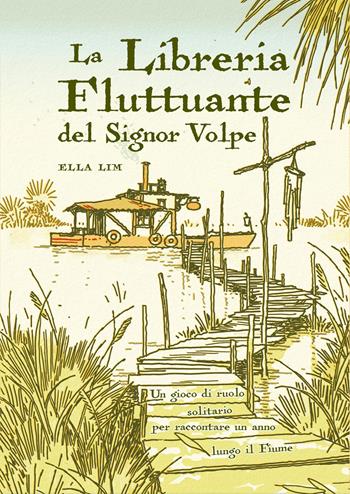 La libreria fluttuante del Signor Volpe. Un gioco di ruolo solitario per raccontare un anno lungo il fiume - Ella Lim - Libro Nessundove 2022 | Libraccio.it