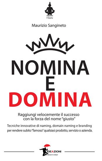 Nomina e domina. Raggiungere il successo con la forza del nome «giusto» - Maurizio Sangineto - Libro Ideazioni 2021 | Libraccio.it