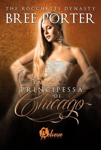 La principessa di Chicago. The Rocchetti dynasty. Vol. 2 - Bree Porter - Libro Believe Edizioni 2021 | Libraccio.it