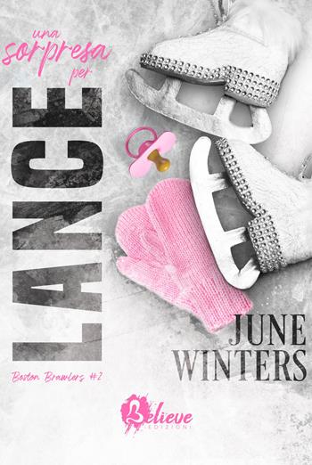 Una sorpresa per Lance. Boston Brawlers. Vol. 2 - June Winters - Libro Believe Edizioni 2022 | Libraccio.it