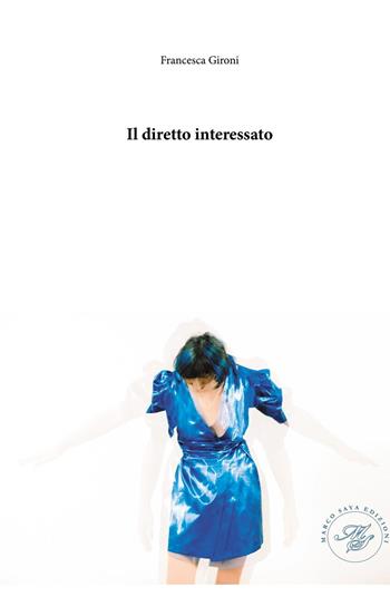 Il diretto interessato - Francesca Gironi - Libro Marco Saya 2021 | Libraccio.it