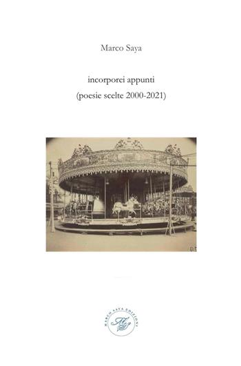 Incorporei appunti. Poesie scelte 2000-2021 - Marco Saya - Libro Marco Saya 2021 | Libraccio.it