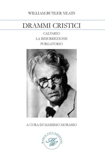 Drammi Cristici: Calvario-La resurrezione-Purgatorio - William Butler Yeats - Libro Marco Saya 2022 | Libraccio.it