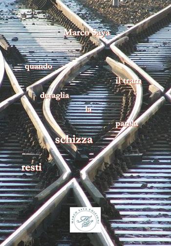 Quando il tram deraglia la parola schizza resti. Scritture varie - Marco Saya - Libro Marco Saya 2022 | Libraccio.it