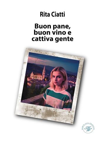 Buon pane, buon vino e cattiva gente - Rita Ciatti - Libro Marco Saya 2024 | Libraccio.it