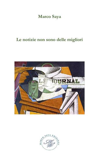 Le notizie non sono delle migliori. Raccolta poetica - Marco Saya - Libro Marco Saya 2024 | Libraccio.it