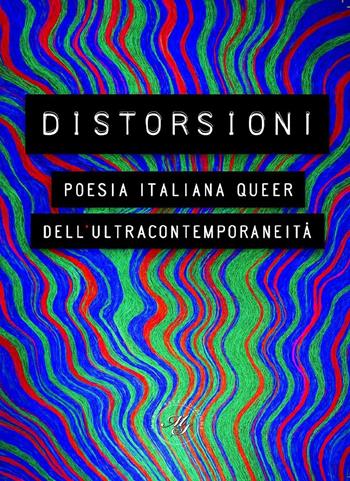 Distorsioni. Poesia italiana queer dell’ultracontemporaneità  - Libro Marco Saya 2025 | Libraccio.it