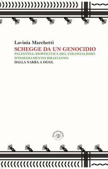 Schegge da un genocidio. Palestina: biopolitica del colonialismo d'insediamento israeliano. Dalla nakba a oggi - Lavinia Marchetti - Libro Marco Saya 2025 | Libraccio.it