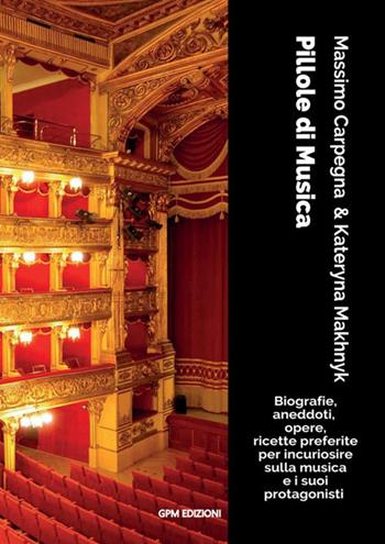 Pillole di musica. Biografie, aneddoti, opere, ricette preferite per incuriosire sulla musica e i suoi protagonisti - Massimo Carpegna, Kateryna Makhnyk - Libro GPM 2022 | Libraccio.it
