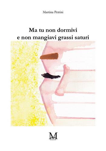 Ma tu non dormivi e non mangiavi grassi saturi - Martina Petrini - Libro GPM 2022 | Libraccio.it