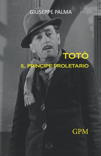 Totò il principe proletario - Giuseppe Palma - Libro GPM 2023 | Libraccio.it