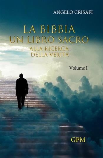 La Bibbia un libro sacro. Vol. 1: Alla ricerca della verità - Angelo Crisafi - Libro GPM 2022 | Libraccio.it