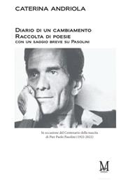 Diario di un cambiamento. Raccolta di poesie con un saggio breve su Pasolini. In occasione del Centenario della nascita di Pier Paolo Pasolini (1922-2022)