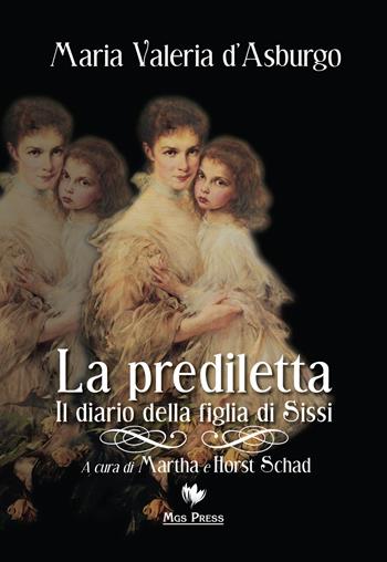 La prediletta. Il diario della figlia di Sissi - Maria Valeria d'Asburgo - Libro Mgs Press 2021 | Libraccio.it
