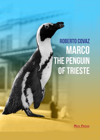 Marco the penguin of Trieste - Roberto Covaz - Libro Mgs Press 2021 | Libraccio.it