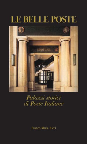 Le belle poste. Palazzi storici di Poste Italiane - Antonella Riccardi, Bruno Principe, Giorgio Di Giorgio - Libro Franco Maria Ricci 2022 | Libraccio.it