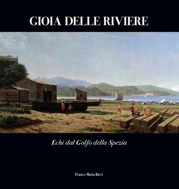 Gioia delle Riviere. Echi dal Golfo di La Spezia. Ediz. illustrata - Giorgio Antei, Andrea Marmori, Giuseppe Benelli - Libro Franco Maria Ricci 2023 | Libraccio.it