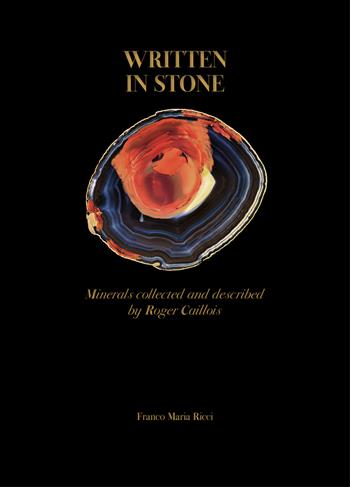 Written in stone. Minerals collected and described by Roger Caillois. Ediz. a colori - Roger Caillois, Stefano Salis, Carlo Ossola - Libro Franco Maria Ricci 2023 | Libraccio.it