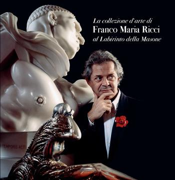 La collezione d'arte di Franco Maria Ricci al Labirinto della Masone - Laura Casalis Ricci, Vittorio Sgarbi, Corrado Mingardi - Libro Franco Maria Ricci 2023 | Libraccio.it