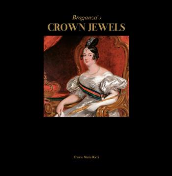 Braganza's crown jewels. The Royal Treasure of Portugal at Ajuda National Palace. Ediz. a colori - Alberto Ribeiro, Giuseppe Scaraffia - Libro Franco Maria Ricci 2024 | Libraccio.it