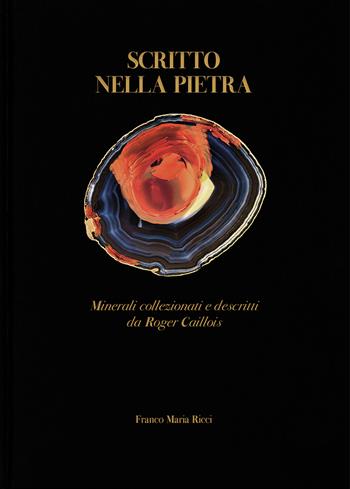 Scritto nella pietra. Minerali collezionati e descritti da Roger Caillois - Roger Caillois, Marguerite Yourcenar, Stefano Salis - Libro Franco Maria Ricci 2024, Mirabilia | Libraccio.it