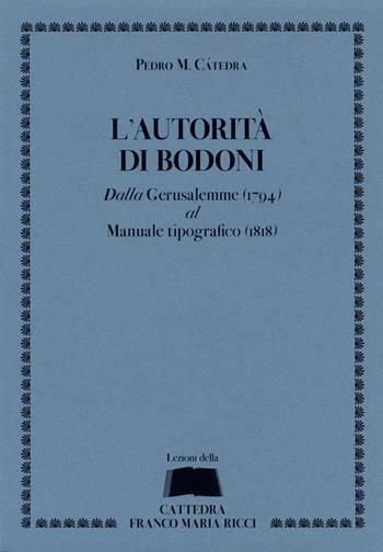 L'autorità di Bodoni. Dalla Gerusalemme (1794) al Manuale tipografico (1818) - Pedro Manuel Cátedra - Libro Franco Maria Ricci 2024 | Libraccio.it