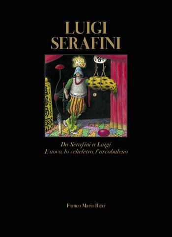 Luigi Serafini. Da Serafini a Luigi. L'uovo, lo scheletro, l'arcobaleno. Ediz. italiana e inglese - Pietro Mercogliano, Luigi Serafini, Pietro Mercogliano - Libro Franco Maria Ricci 2025 | Libraccio.it