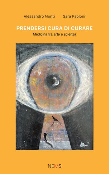 Prendersi cura di curare. Medicina tra arte e scienza - Alessandro Monti, Sara Paoloni - Libro Nems 2025 | Libraccio.it