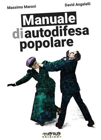 Manuale di autodifesa popolare. Ediz. illustrata - David Angelelli, Massimo Maroni - Libro Momo Edizioni 2022 | Libraccio.it