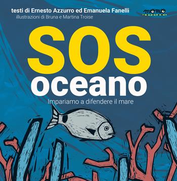 Sos oceano. Impariamo a difendere il mare - Ernesto Azzurro, Emanuela Fanelli - Libro Momo Edizioni 2022, Libri monelli | Libraccio.it