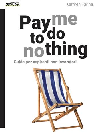 Pay me to do nothing. Guida per aspiranti non lavoratori - Karmen Farina - Libro Momo Edizioni 2023, I libri di Momo | Libraccio.it