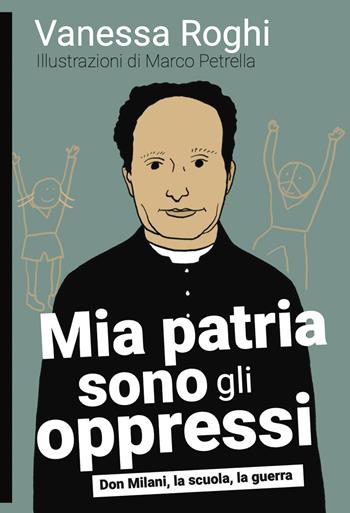 Mia patria sono gli oppressi. Don Milani, la scuola, la guerra - Vanessa Roghi - Libro Momo Edizioni 2023, Libri monelli | Libraccio.it