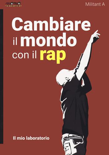 Cambiare il mondo con il rap. Il mio laboratorio - Militant A - Libro Momo Edizioni 2023 | Libraccio.it