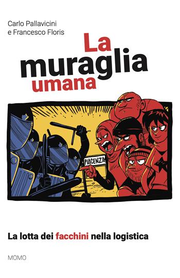 La muraglia umana. La lotta dei facchini nella logistica - Carlo Pallavicini, Francesco Floris - Libro Momo Edizioni 2023, I libri di Momo | Libraccio.it