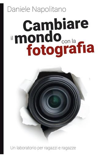 Cambiare il mondo con la fotografia. Un laboratorio per ragazzi e ragazze - Daniele Napolitano - Libro Momo Edizioni 2024, I libri di Momo | Libraccio.it