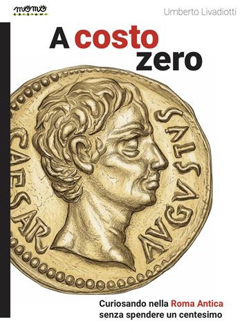 A costo zero. Curiosando nella Roma Antica senza spendere un centesimo - Umberto Livadiotti - Libro Momo Edizioni 2026, I libri di Momo | Libraccio.it