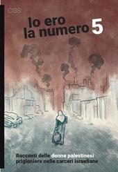Io ero la numero 5. Racconti delle donne palestinesi prigioniere nelle carceri israeliane