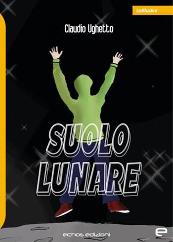 Suolo lunare - Claudio Ughetto - Libro Echos Edizioni 2022, Latitudini | Libraccio.it