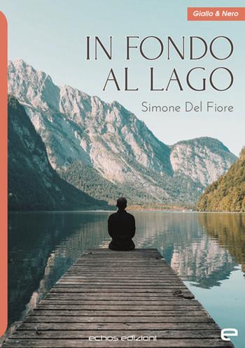 In fondo al lago - Simone Del Fiore - Libro Echos Edizioni 2021 | Libraccio.it
