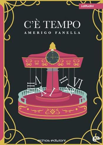 C'è tempo - Amerigo Fanella - Libro Echos Edizioni 2021, Latitudini | Libraccio.it