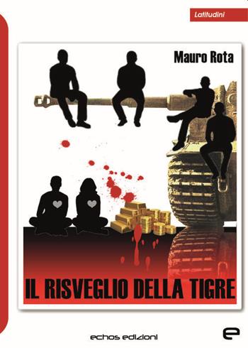 Il risveglio della tigre - Mauro Rota - Libro Echos Edizioni 2021, Latitudini | Libraccio.it