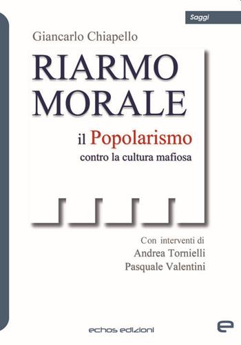 Riarmo morale. Il popolarismo contro la cultura mafiosa - Giancarlo Chiapello - Libro Echos Edizioni 2021, Saggi | Libraccio.it