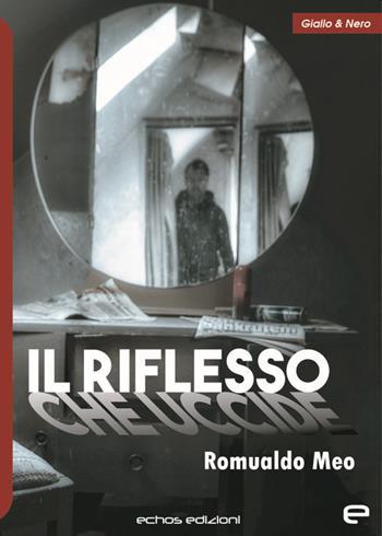 Il riflesso che uccide - Romualdo Meo - Libro Echos Edizioni 2021, Giallo & nero | Libraccio.it