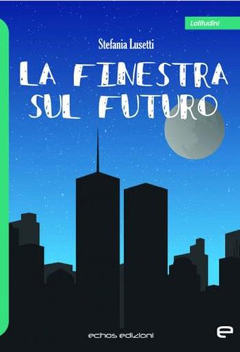 La finestra sul futuro - Stefania Lusetti - Libro Echos Edizioni 2021, Latitudini | Libraccio.it