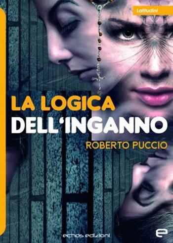 La logica dell'inganno - Roberto Puccio - Libro Echos Edizioni 2021, Latitudini | Libraccio.it
