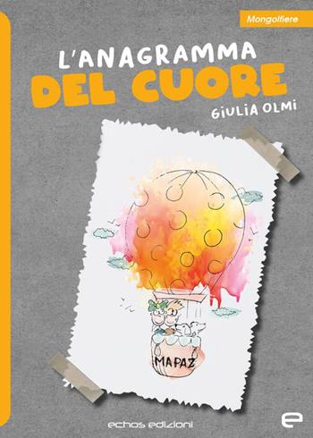 L' anagramma del cuore - Giulia Olmi - Libro Echos Edizioni 2022, Mongolfiere | Libraccio.it