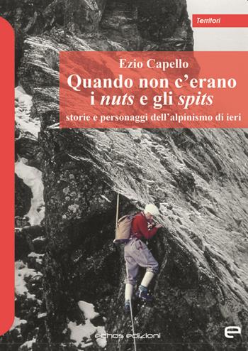 Quando non c'erano i nuts e gli spits. Storie e personaggi dell'alpinismo di ieri - Ezio Capello - Libro Echos Edizioni 2021, Territori | Libraccio.it