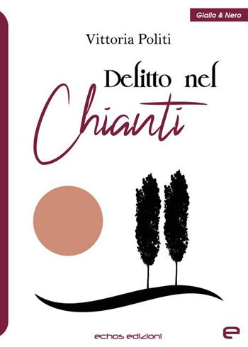 Delitto nel Chianti - Vittoria Politi - Libro Echos Edizioni 2022, Giallo & nero | Libraccio.it