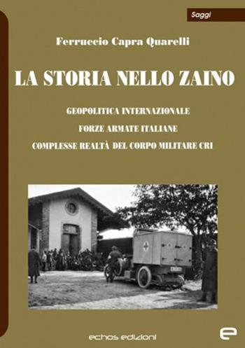 La storia nello zaino. Geopolitica internazionale, Forze Armate italiane, complesse realtà del corpo militare CRI - Ferruccio Capra Quarelli - Libro Echos Edizioni 2021, Saggi | Libraccio.it