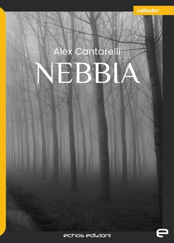 Nebbia - Alex Cantarelli - Libro Echos Edizioni 2022, Latitudini | Libraccio.it